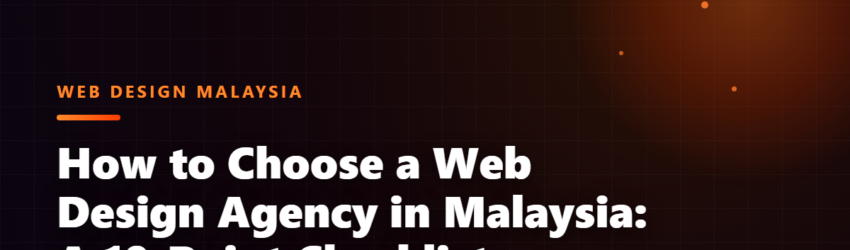 How to Choose a Web Design Agency in Malaysia: A 10-Point Checklist