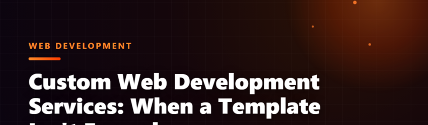 Custom Web Development Services: When a Template Isn’t Enough