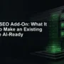 The AI-SEO Add-On: What It Costs to Make an Existing Website AI-Ready