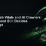 Core Web Vitals and AI Crawlers: Why Speed Still Decides Rankings