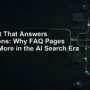 Content That Answers Questions: Why FAQ Pages Matter More in the AI Search Era