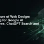 The Future of Web Design: Building for Google AI Overviews, ChatGPT Search and Beyond